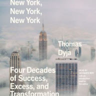 Title: New York, New York, New York: Four Decades of Success, Excess, and Transformation, Author: Thomas Dyja