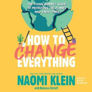 How to Change Everything: The Young Human's Guide to Protecting the Planet and Each Other