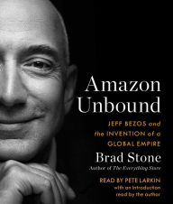 Title: Amazon Unbound: Jeff Bezos and the Invention of a Global Empire, Author: Brad Stone
