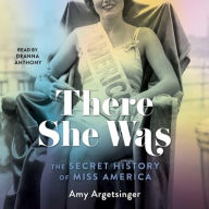 Title: There She Was: The Secret History of Miss America, Author: Amy Argetsinger