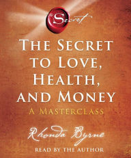Title: The Secret to Love, Health, and Money: A Masterclass, Author: Rhonda Byrne