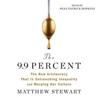 Title: The 9.9 Percent: The New Aristocracy That Is Entrenching Inequality and Warping Our Culture, Author: Matthew Stewart