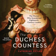 Title: The Duchess Countess: The Woman Who Scandalized Eighteenth Century London, Author: Catherine Ostler