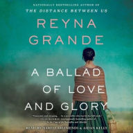 Title: A Ballad of Love and Glory: A Novel, Author: Reyna Grande