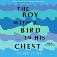 Title: The Boy with a Bird in His Chest: A Novel, Author: Emme Lund
