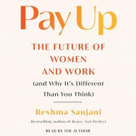 Title: Pay Up: The Future of Women and Work (and Why It's Different Than You Think), Author: Reshma Saujani