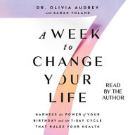 Title: A Week to Change Your Life: Harness the Power of Your Birthday and the 7 Day Cycle that Rules Your Health, Author: Olivia Audrey