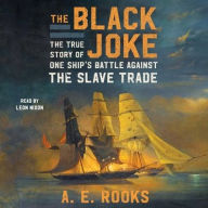 Title: The Black Joke: The True Story of One Ship's Battle Against The Slave Trade, Author: A. E. Rooks