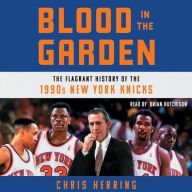 Title: Blood in the Garden: The Flagrant History of the 1990s New York Knicks, Author: Chris Herring