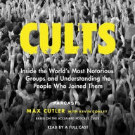Title: Cults: Inside the World's Most Notorious Groups and Understanding the People Who Joined Them, Author: Max Cutler