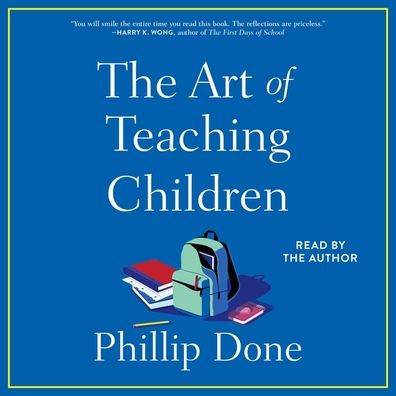 The Art of Teaching Children: All I Learned from a Lifetime in the Classroom