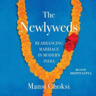 Title: The Newlyweds: Rearranging Marriage in Modern India, Author: Mansi Choksi