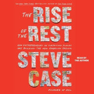 Title: The Rise of the Rest: How Entrepreneurs in Surprising Places are Building the New American Dream, Author: Steve Case