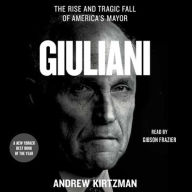 Title: Giuliani: The Rise and Tragic Fall of America's Mayor, Author: Andrew Kirtzman