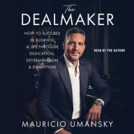 Title: The Dealmaker: How to Succeed in Business & Life Through Dedication, Determination & Disruption, Author: Mauricio Umansky