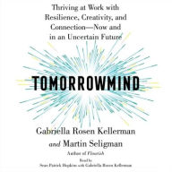 Title: Tomorrowmind: Thriving at Work with Resilience, Creativity, and Connection-Now and in an Uncertain Future, Author: Gabriella Rosen Kellerman