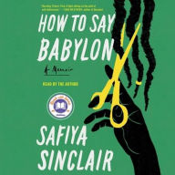 Title: How to Say Babylon: A Memoir, Author: Safiya Sinclair