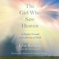 Title: The Girl Who Saw Heaven: A Fateful Tornado and a Journey of Faith, Author: Lisa Reburn