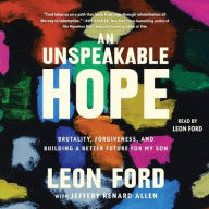Title: An Unspeakable Hope: Brutality, Forgiveness, and Building a Better Future for My Son, Author: Leon Ford