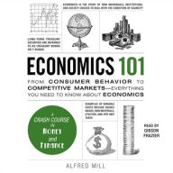 Title: Economics 101: From Consumer Behavior to Competitive Markets-Everything You Need to Know About Economics, Author: Alfred Mill