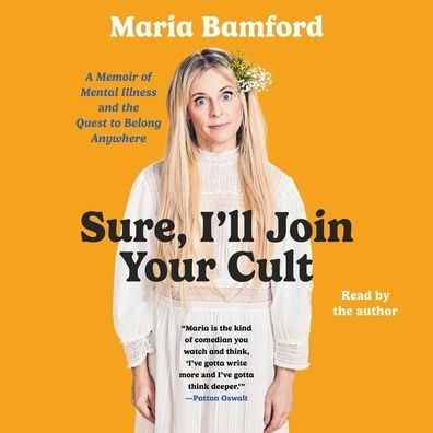 Sure, I'll Join Your Cult: A Memoir of Mental Illness and the Quest to Belong Anywhere