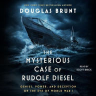 Title: The Mysterious Case of Rudolf Diesel: Genius, Power, and Deception on the Eve of World War I, Author: Douglas Brunt