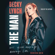 Title: Becky Lynch: The Man: Not Your Average Average Girl, Author: Rebecca Quin