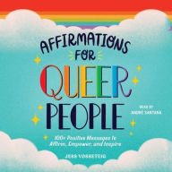 Title: Affirmations for Queer People: 100+ Positive Messages to Affirm, Empower, and Inspire, Author: Jess Vosseteig