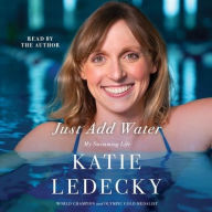 Title: Just Add Water: My Swimming Life, Author: Katie Ledecky