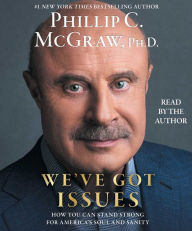 Title: We've Got Issues: How You Can Stand Strong for America's Soul and Sanity, Author: Phillip C. McGraw