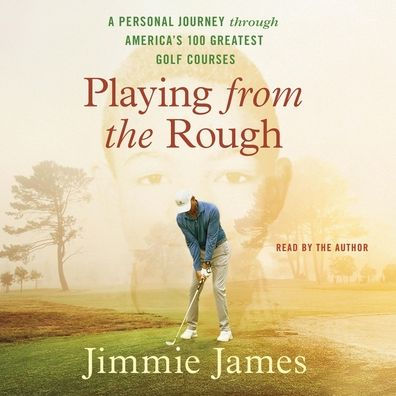 Playing from the Rough: A Personal Journey through America's 100 Greatest Golf Courses