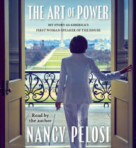 Title: The Art of Power: My Story as America's First Woman Speaker of the House, Author: Nancy Pelosi