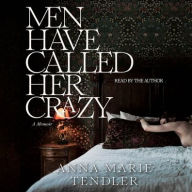 Title: Men Have Called Her Crazy: A Memoir, Author: Anna Marie Tendler