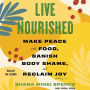 Live Nourished: Make Peace with Food, Banish Body Shame, and Reclaim Joy