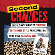 Title: Second Chances: The Ultimate Guide to Thrifting, Sustainable Style, and Expressing Your Most Authentic Self, Author: Macy Eleni