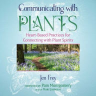 Title: Communicating with Plants: Heart-Based Practices for Connecting with Plant Spirits, Author: Jen Frey