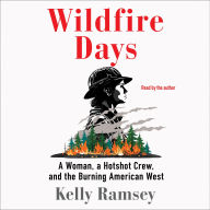 Title: Wildfire Days: A Woman, a Hotshot Crew, and the Burning American West, Author: Kelly Ramsey