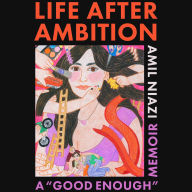 Title: Life After Ambition: A Good Enough Memoir, Author: Amil Niazi