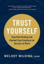 Trust Yourself: Stop Overthinking and Channel Your Emotions for Success at Work