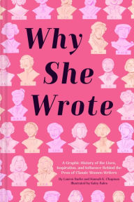 Title: Why She Wrote: A Graphic History of the Lives, Inspiration, and Influence Behind the Pens of Classic Women Writers, Author: Lauren Burke