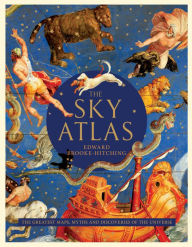 Title: The Sky Atlas: The Greatest Maps, Myths, and Discoveries of the Universe, Author: Edward Brooke-Hitching