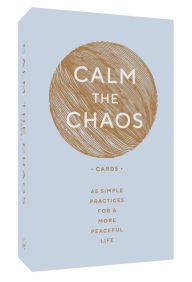 Title: Calm the Chaos Cards: 65 Simple Practices for a More Peaceful Life, Author: Nicola Ries Taggart