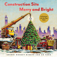 Title: Construction Site Merry and Bright: A Christmas Lift-the-Flap Book, Author: Sherri Duskey Rinker