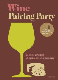 Title: Wine Pairing Party: 16 wine profiles. 80 perfect food pairings., Author: Liz Rubin