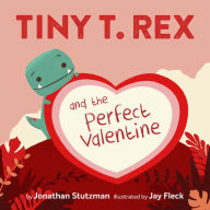Title: Tiny T. Rex and the Perfect Valentine, Author: Jonathan Stutzman