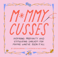 Title: Mommy Cusses: Inspiring Profanity and Stimulating Sarcasm for Mamas Who've Seen It All, Author: Serena Dorman