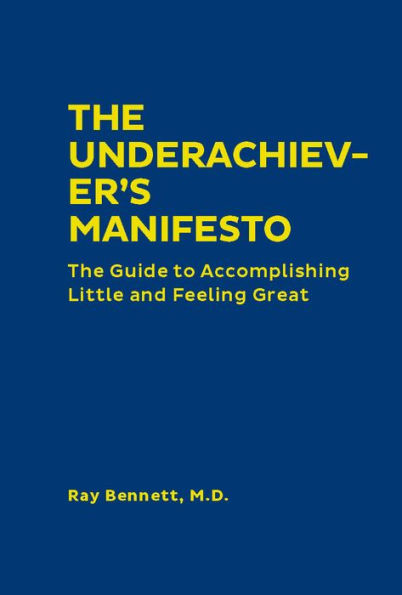 The Underachiever's Manifesto: The Guide to Accomplishing Little and Feeling Great
