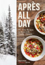 Apres All Day: 65+ Cozy Recipes to Share with Family and Friends