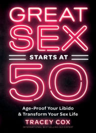 Title: Great Sex Starts at 50: Age-Proof Your Libido & Transform Your Sex Life, Author: Tracey Cox