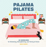 Title: Pajama Pilates: 40 Exercises for Stretching, Strengthening, and Toning at Home, Author: Maria Mankin